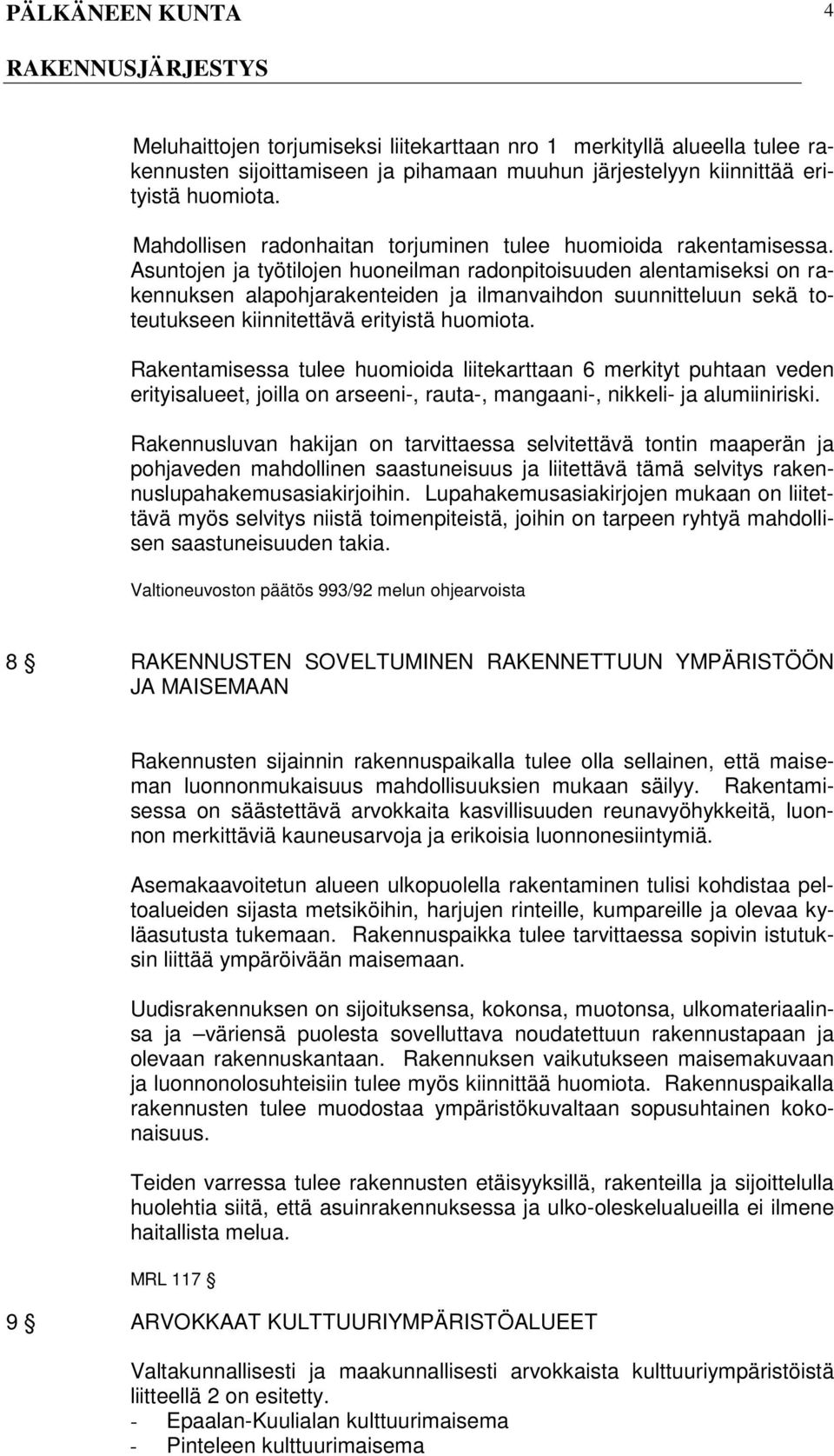 Asuntojen ja työtilojen huoneilman radonpitoisuuden alentamiseksi on rakennuksen alapohjarakenteiden ja ilmanvaihdon suunnitteluun sekä toteutukseen kiinnitettävä erityistä huomiota.