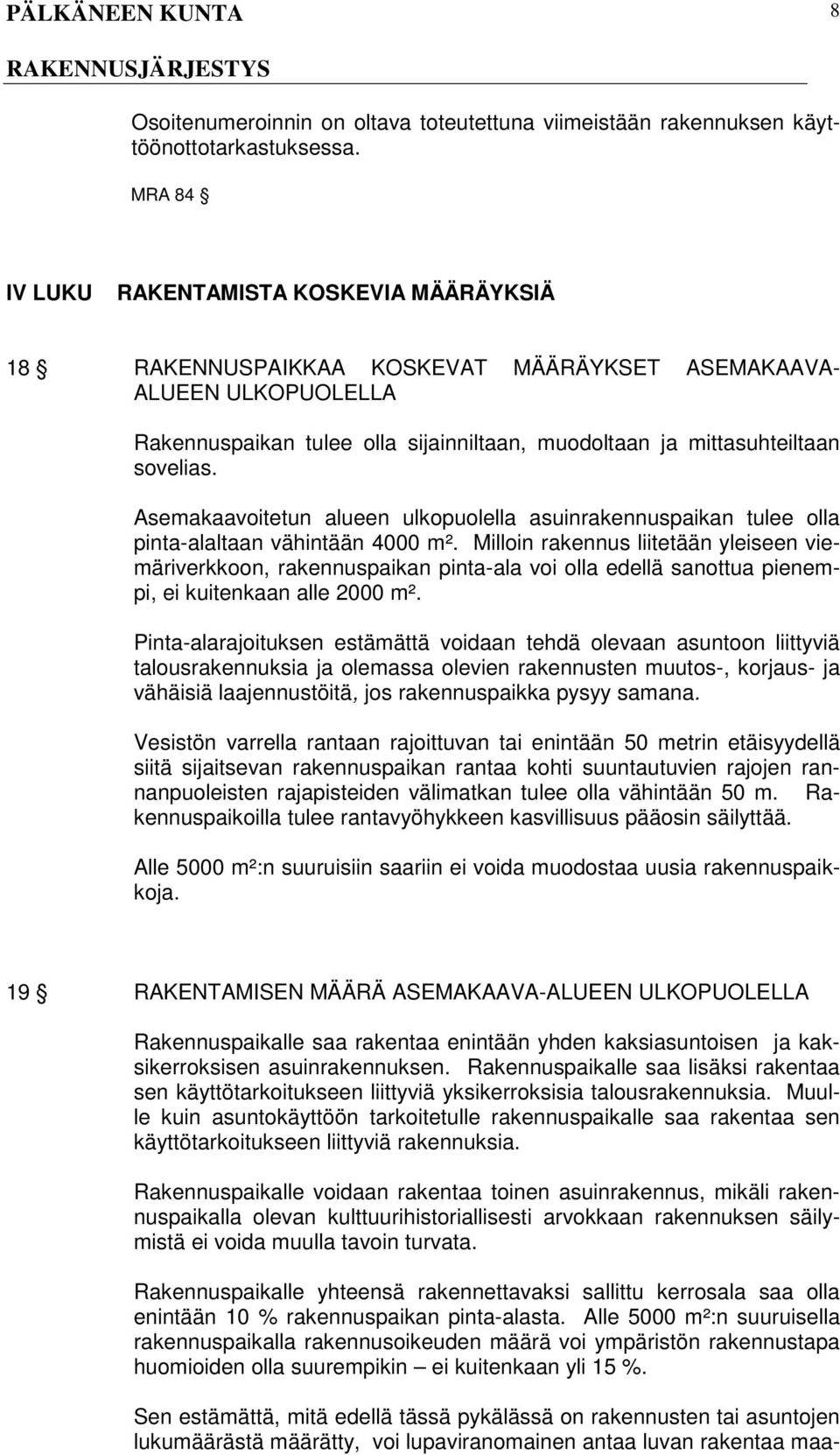 Asemakaavoitetun alueen ulkopuolella asuinrakennuspaikan tulee olla pinta-alaltaan vähintään 4000 m².