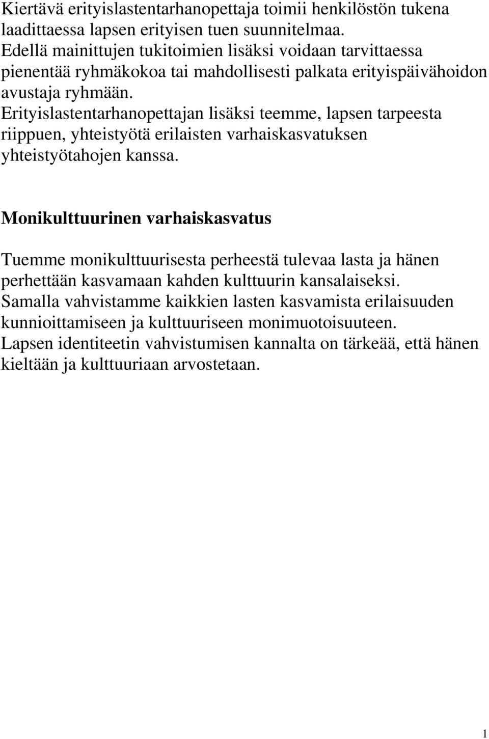 Erityislastentarhanopettajan lisäksi teemme, lapsen tarpeesta riippuen, yhteistyötä erilaisten varhaiskasvatuksen yhteistyötahojen kanssa.