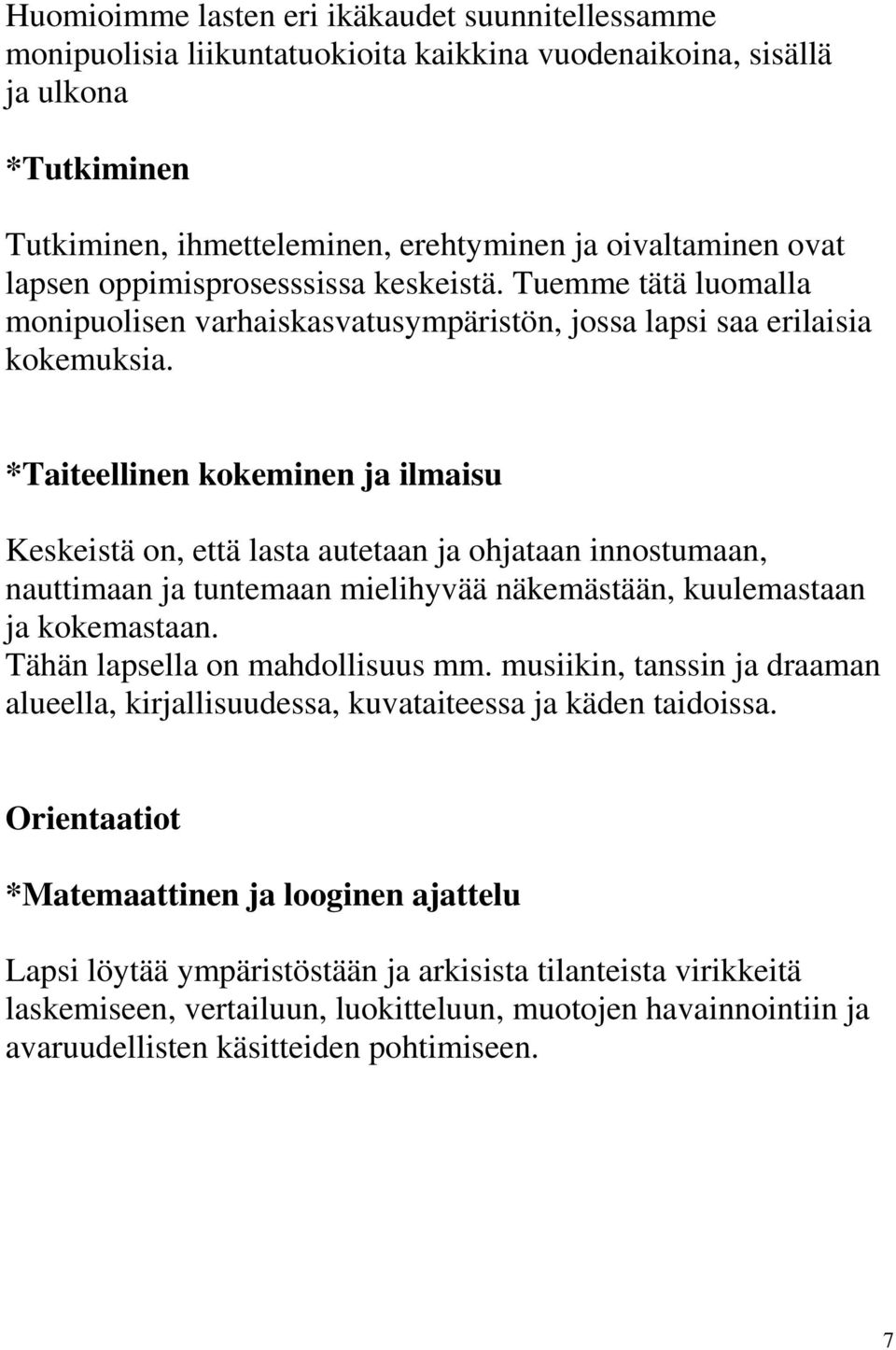 *Taiteellinen kokeminen ja ilmaisu Keskeistä on, että lasta autetaan ja ohjataan innostumaan, nauttimaan ja tuntemaan mielihyvää näkemästään, kuulemastaan ja kokemastaan.