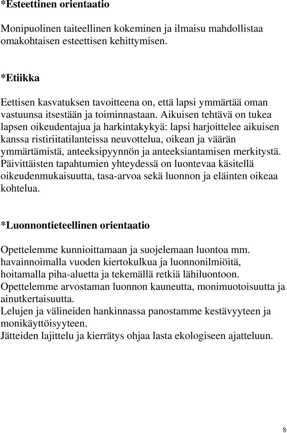 Aikuisen tehtävä on tukea lapsen oikeudentajua ja harkintakykyä: lapsi harjoittelee aikuisen kanssa ristiriitatilanteissa neuvottelua, oikean ja väärän ymmärtämistä, anteeksipyynnön ja