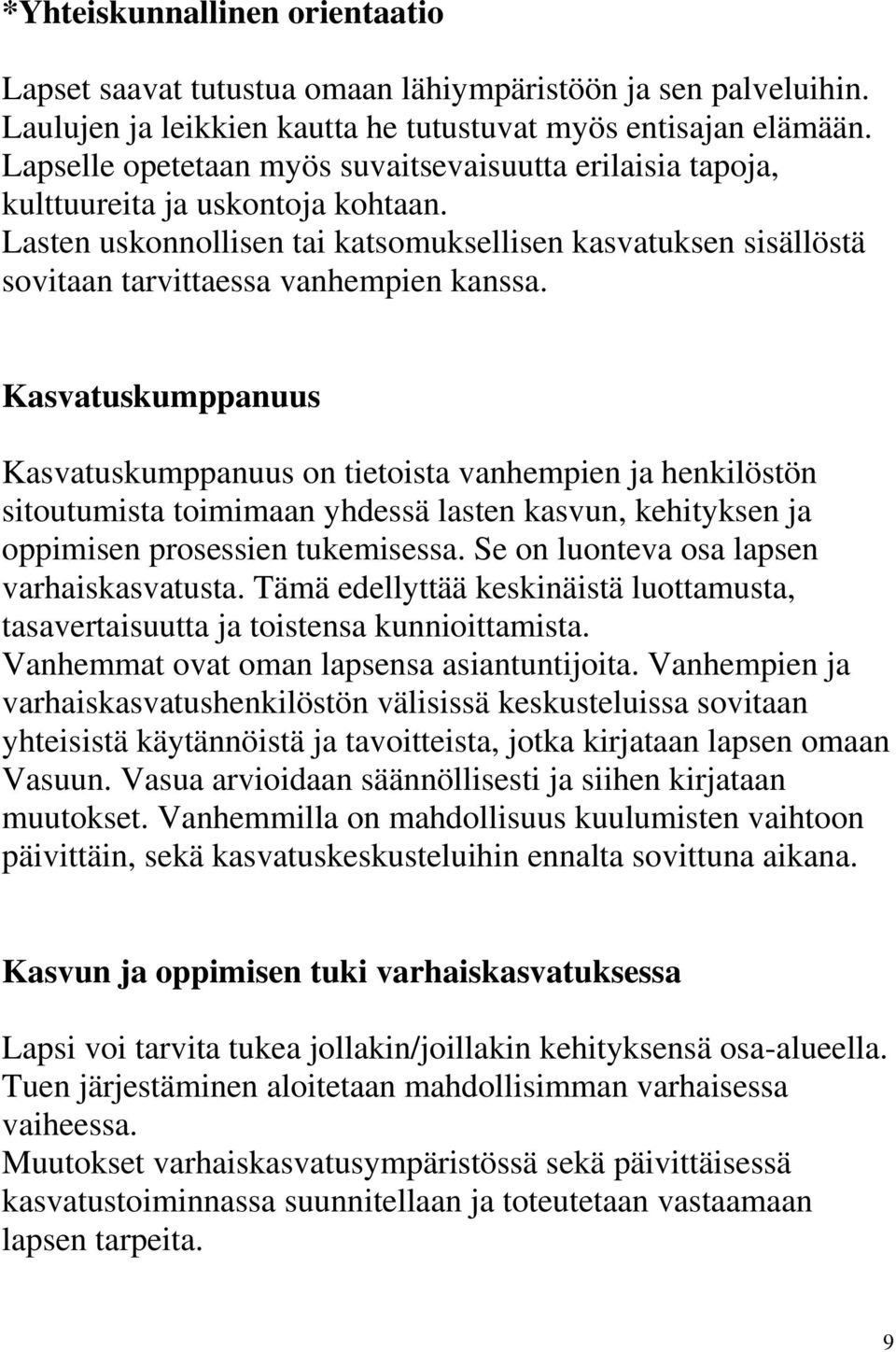 Kasvatuskumppanuus Kasvatuskumppanuus on tietoista vanhempien ja henkilöstön sitoutumista toimimaan yhdessä lasten kasvun, kehityksen ja oppimisen prosessien tukemisessa.