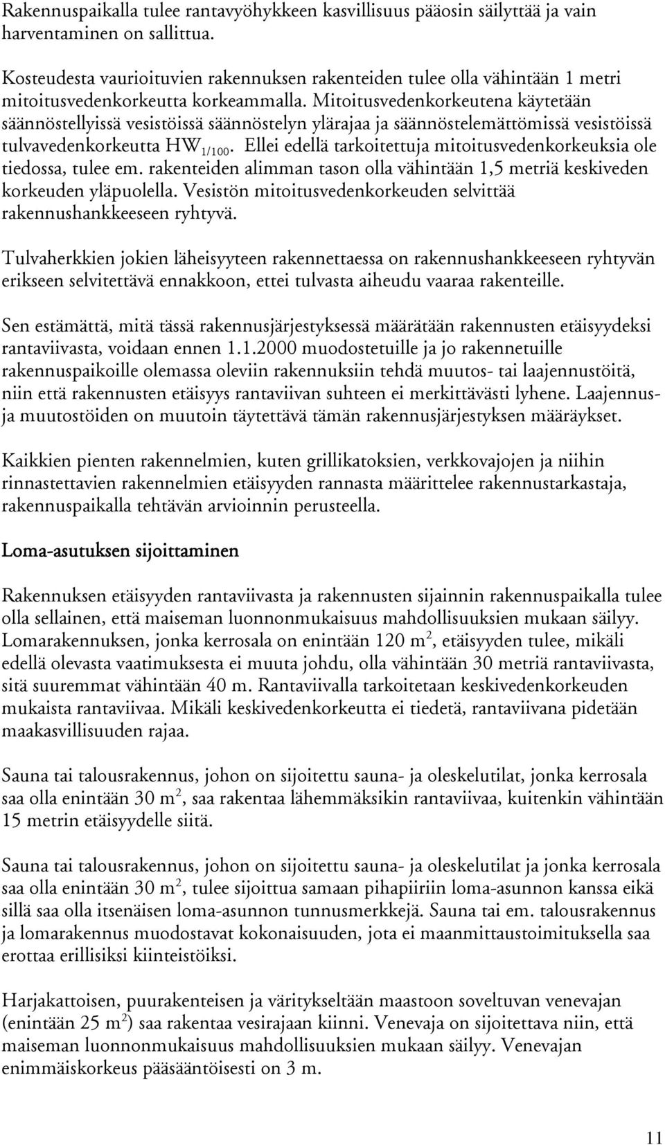 Mitoitusvedenkorkeutena käytetään säännöstellyissä vesistöissä säännöstelyn ylärajaa ja säännöstelemättömissä vesistöissä tulvavedenkorkeutta HW 1/100.