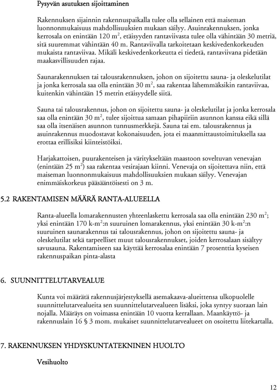 Rantaviivalla tarkoitetaan keskivedenkorkeuden mukaista rantaviivaa. Mikäli keskivedenkorkeutta ei tiedetä, rantaviivana pidetään maakasvillisuuden rajaa.