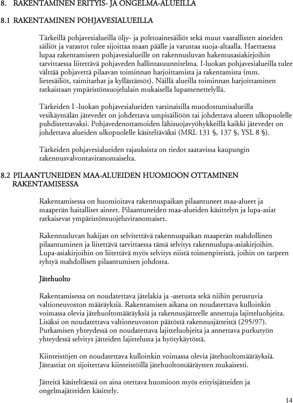 Haettaessa lupaa rakentamiseen pohjavesialueille on rakennusluvan hakemusasiakirjoihin tarvittaessa liitettävä pohjaveden hallintasuunnitelma.