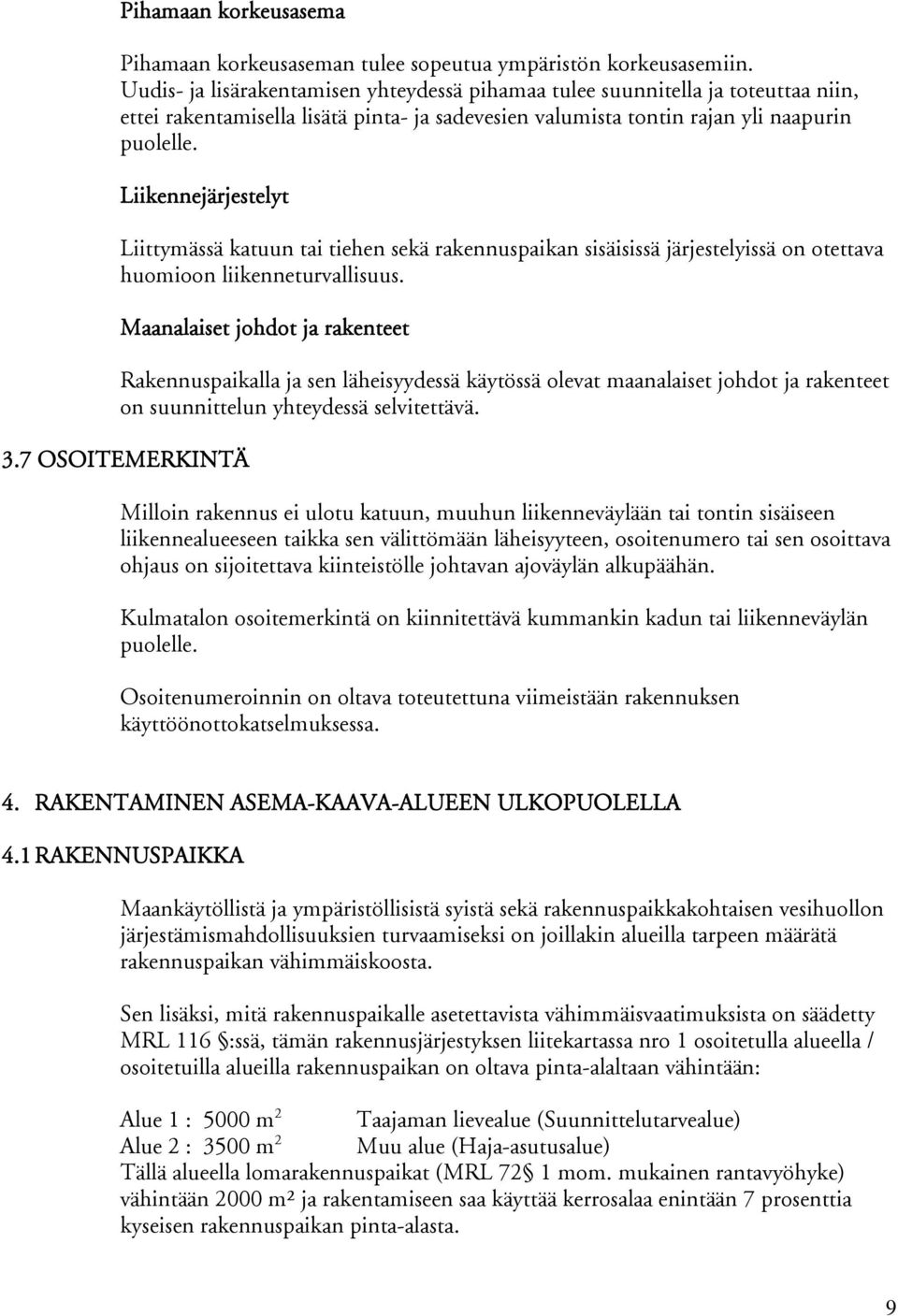 Liikennejärjestelyt Liittymässä katuun tai tiehen sekä rakennuspaikan sisäisissä järjestelyissä on otettava huomioon liikenneturvallisuus.