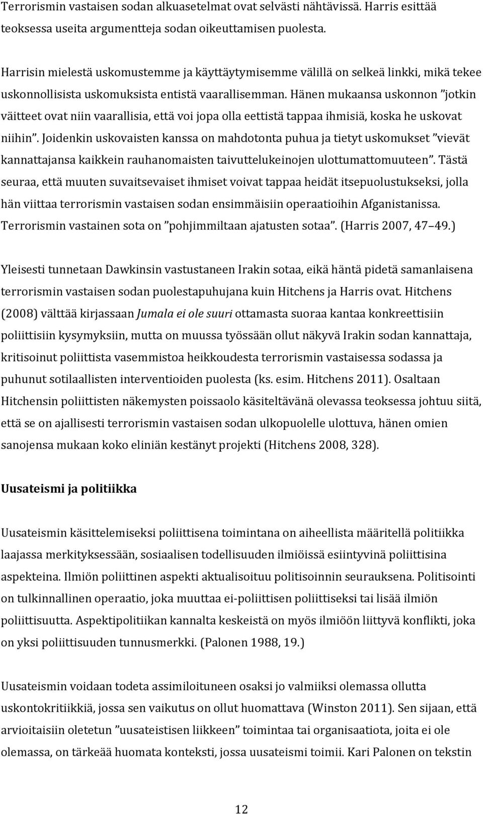 Hänen mukaansa uskonnon jotkin väitteet ovat niin vaarallisia, että voi jopa olla eettistä tappaa ihmisiä, koska he uskovat niihin.