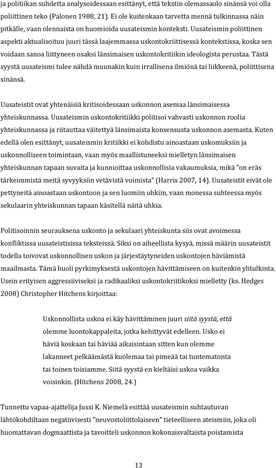 Uusateismin poliittinen aspekti aktualisoituu juuri tässä laajemmassa uskontokriittisessä kontekstissa, koska sen voidaan sanoa liittyneen osaksi länsimaisen uskontokritiikin ideologista perustaa.