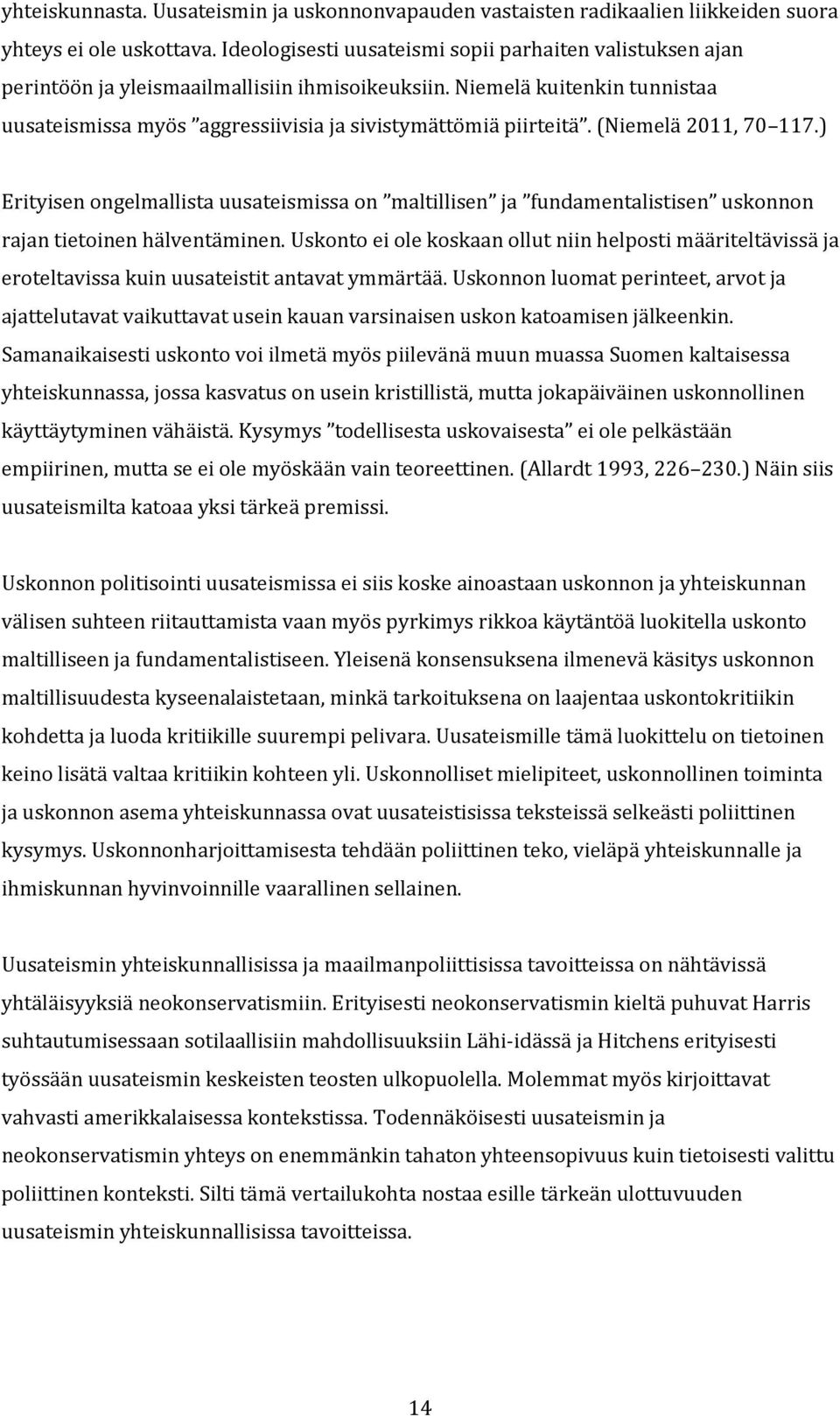 (Niemelä 2011, 70 117.) Erityisen ongelmallista uusateismissa on maltillisen ja fundamentalistisen uskonnon rajan tietoinen hälventäminen.