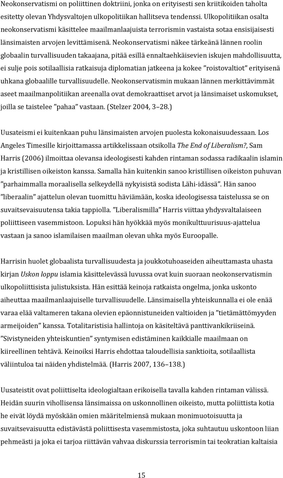 Neokonservatismi näkee tärkeänä lännen roolin globaalin turvallisuuden takaajana, pitää esillä ennaltaehkäisevien iskujen mahdollisuutta, ei sulje pois sotilaallisia ratkaisuja diplomatian jatkeena