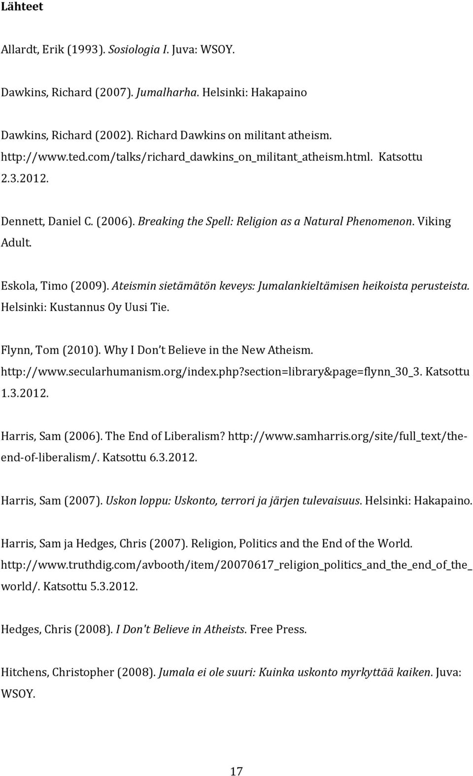 Ateismin sietämätön keveys: Jumalankieltämisen heikoista perusteista. Helsinki: Kustannus Oy Uusi Tie. Flynn, Tom (2010). Why I Don t Believe in the New Atheism. http://www.secularhumanism.org/index.
