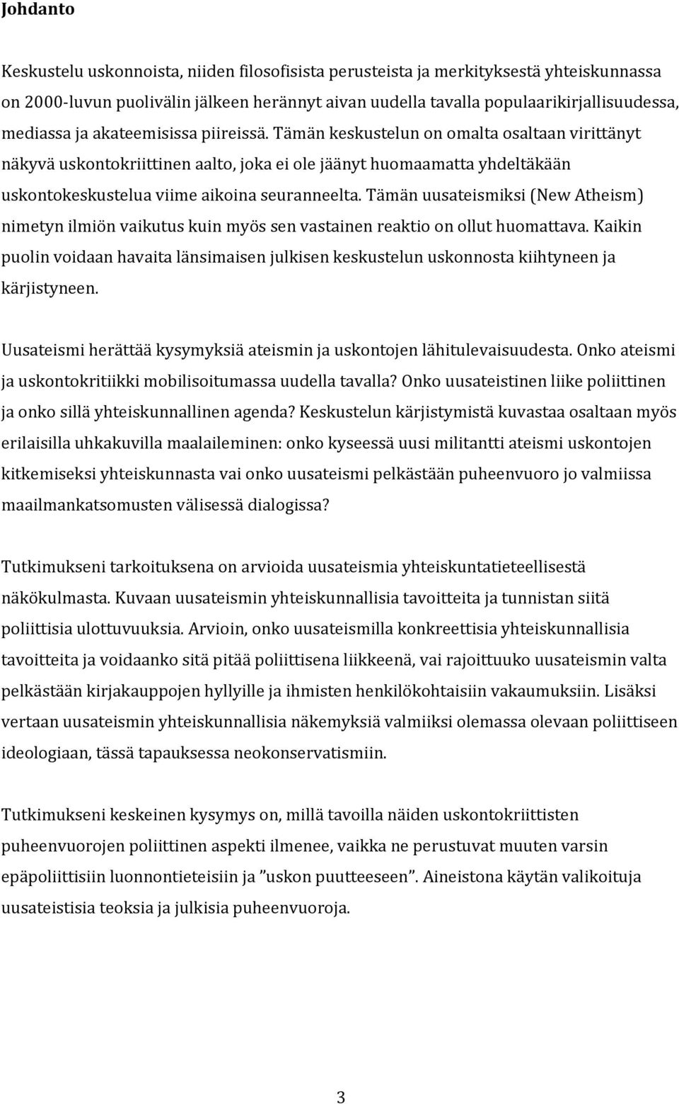 Tämän uusateismiksi (New Atheism) nimetyn ilmiön vaikutus kuin myös sen vastainen reaktio on ollut huomattava.