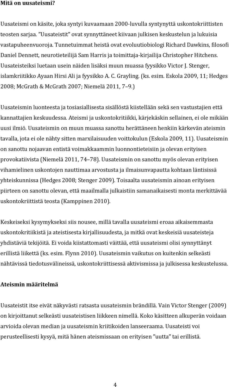 Tunnetuimmat heistä ovat evoluutiobiologi Richard Dawkins, filosofi Daniel Dennett, neurotieteilijä Sam Harris ja toimittaja-kirjailija Christopher Hitchens.