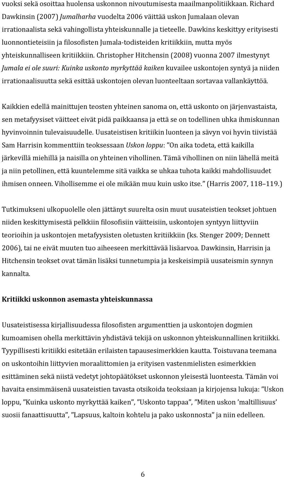 Dawkins keskittyy erityisesti luonnontieteisiin ja filosofisten Jumala-todisteiden kritiikkiin, mutta myös yhteiskunnalliseen kritiikkiin.