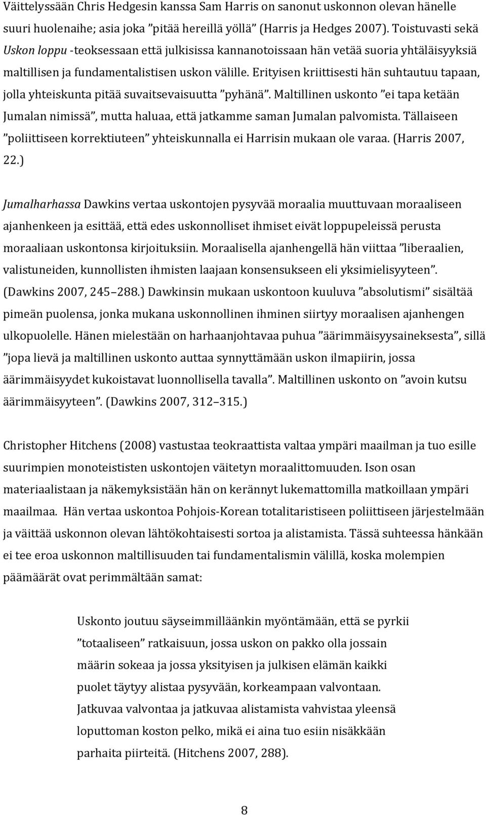 Erityisen kriittisesti hän suhtautuu tapaan, jolla yhteiskunta pitää suvaitsevaisuutta pyhänä. Maltillinen uskonto ei tapa ketään Jumalan nimissä, mutta haluaa, että jatkamme saman Jumalan palvomista.