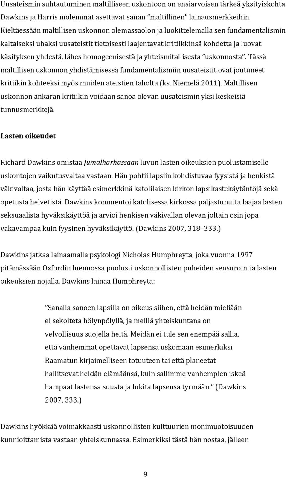 homogeenisestä ja yhteismitallisesta uskonnosta. Tässä maltillisen uskonnon yhdistämisessä fundamentalismiin uusateistit ovat joutuneet kritiikin kohteeksi myös muiden ateistien taholta (ks.