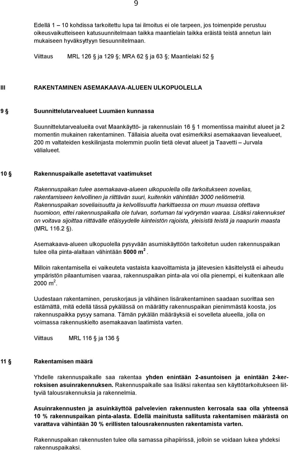 Viittaus MRL 126 ja 129 ; MRA 62 ja 63 ; Maantielaki 52 III RAKENTAMINEN ASEMAKAAVA-ALUEEN ULKOPUOLELLA 9 Suunnittelutarvealueet Luumäen kunnassa Suunnittelutarvealueita ovat Maankäyttö- ja