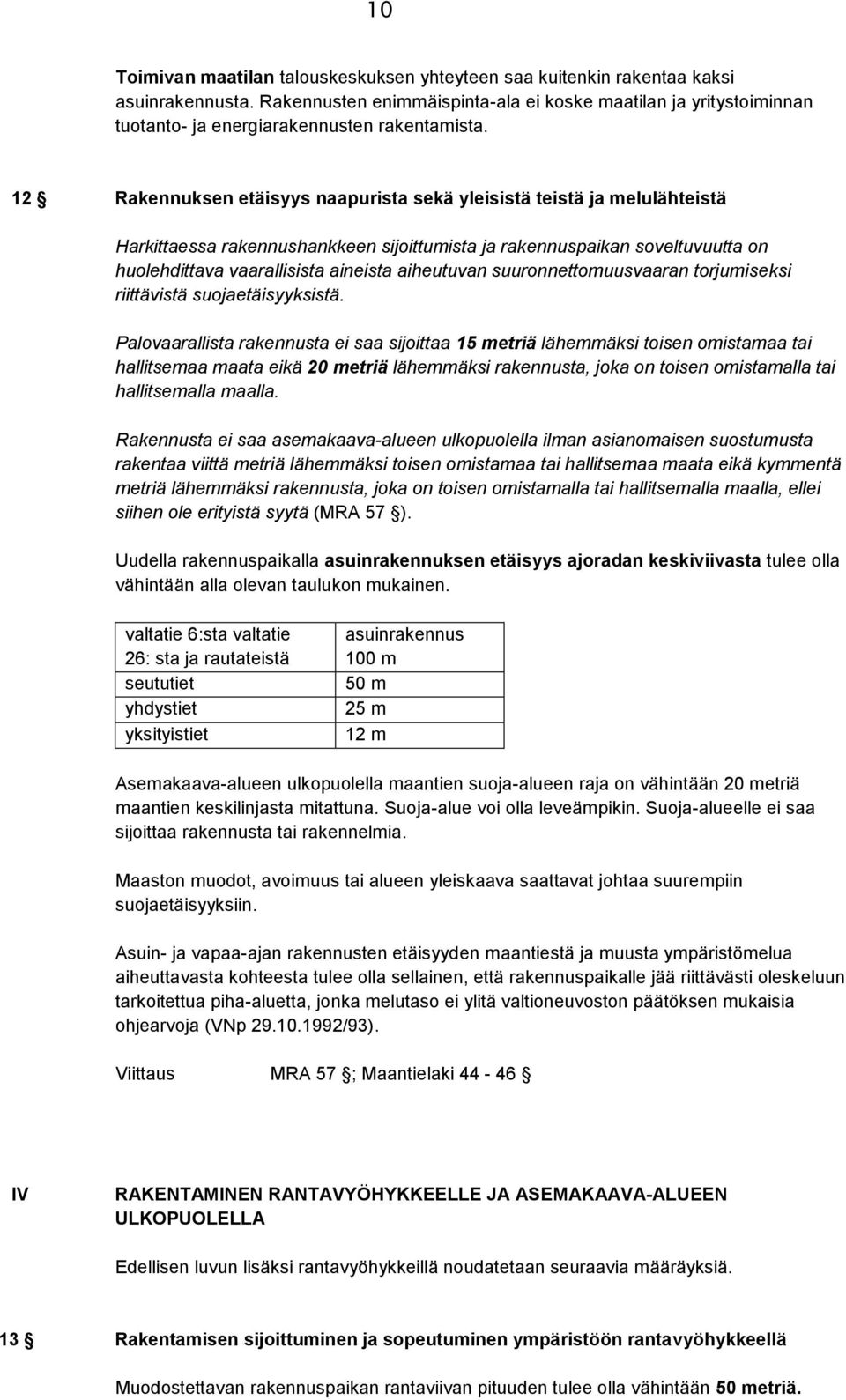 12 Rakennuksen etäisyys naapurista sekä yleisistä teistä ja melulähteistä Harkittaessa rakennushankkeen sijoittumista ja rakennuspaikan soveltuvuutta on huolehdittava vaarallisista aineista