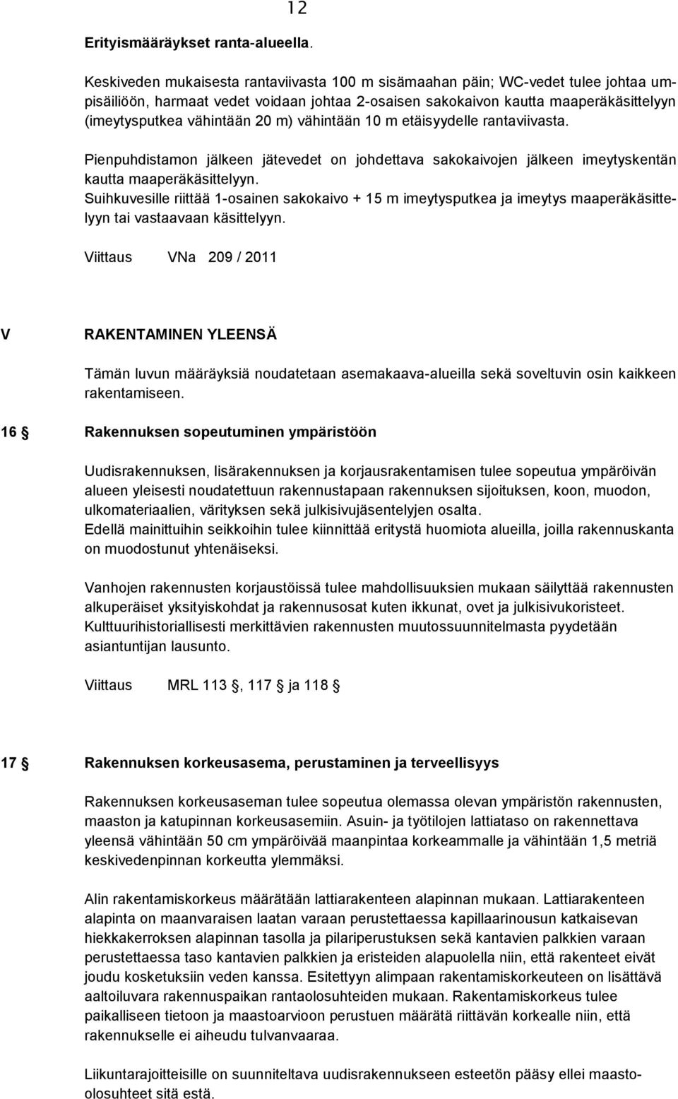 m) vähintään 10 m etäisyydelle rantaviivasta. Pienpuhdistamon jälkeen jätevedet on johdettava sakokaivojen jälkeen imeytyskentän kautta maaperäkäsittelyyn.