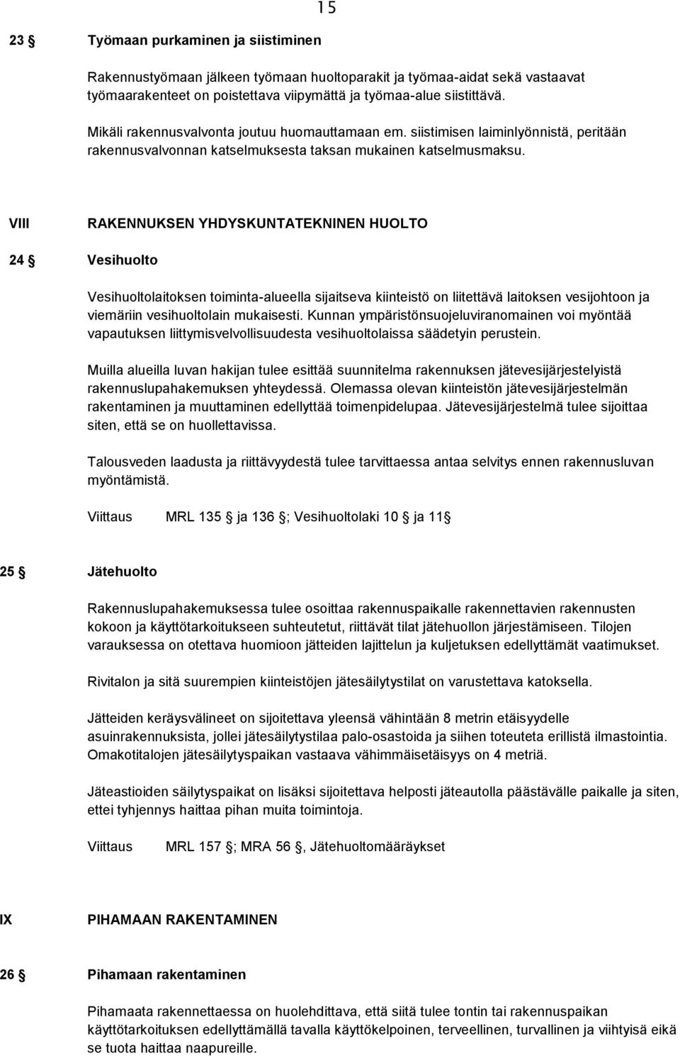 VIII RAKENNUKSEN YHDYSKUNTATEKNINEN HUOLTO 24 Vesihuolto Vesihuoltolaitoksen toiminta-alueella sijaitseva kiinteistö on liitettävä laitoksen vesijohtoon ja viemäriin vesihuoltolain mukaisesti.