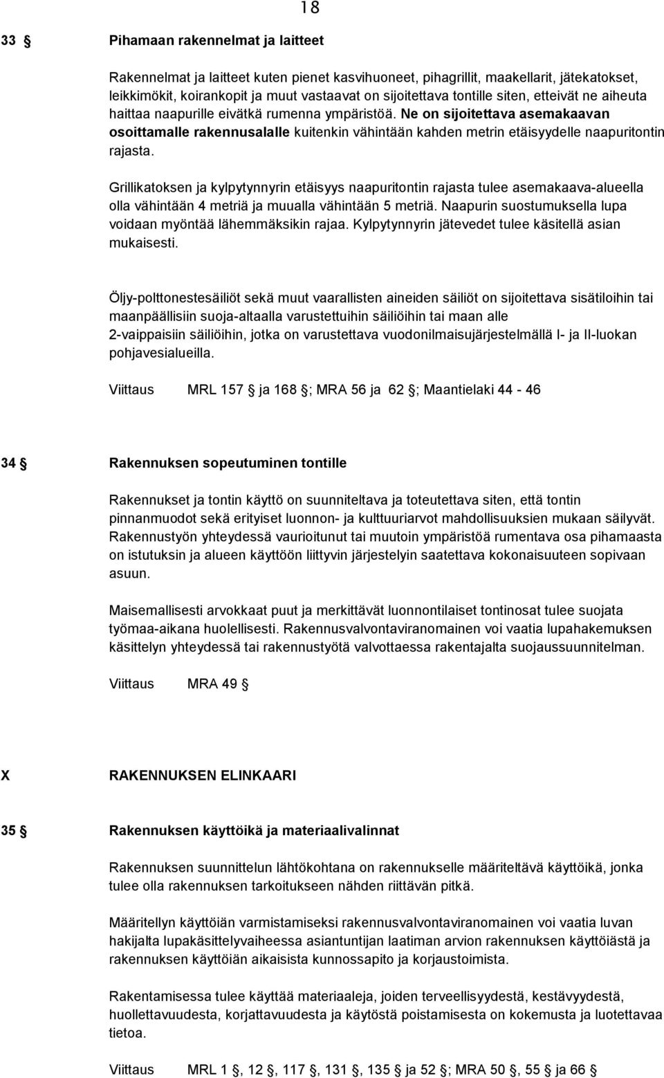 Ne on sijoitettava asemakaavan osoittamalle rakennusalalle kuitenkin vähintään kahden metrin etäisyydelle naapuritontin rajasta.