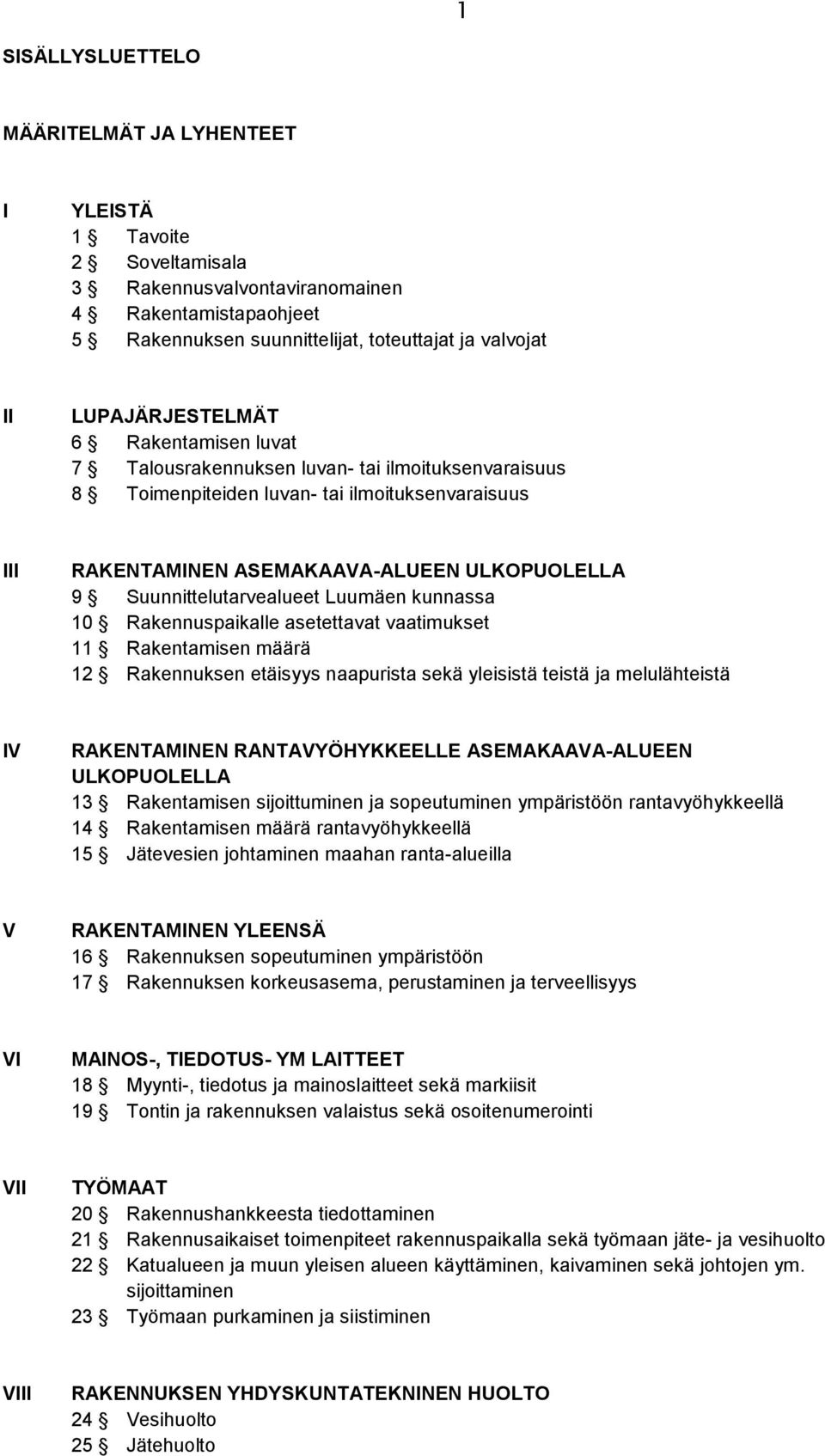 Suunnittelutarvealueet Luumäen kunnassa 10 Rakennuspaikalle asetettavat vaatimukset 11 Rakentamisen määrä 12 Rakennuksen etäisyys naapurista sekä yleisistä teistä ja melulähteistä IV RAKENTAMINEN