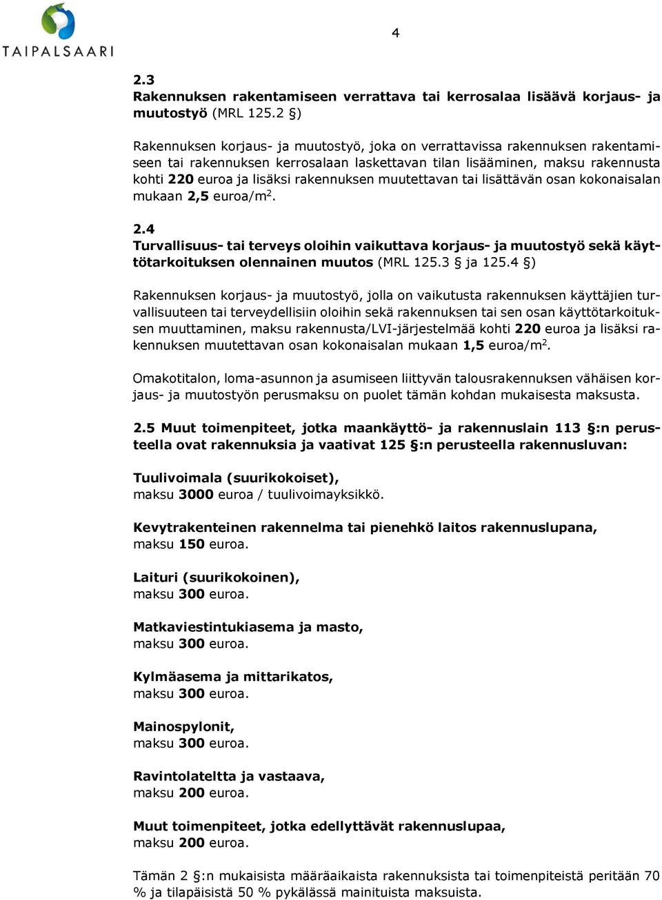 rakennuksen muutettavan tai lisättävän osan kokonaisalan mukaan 2,5 euroa/m 2. 2.4 Turvallisuus- tai terveys oloihin vaikuttava korjaus- ja muutostyö sekä käyttötarkoituksen olennainen muutos (MRL 125.