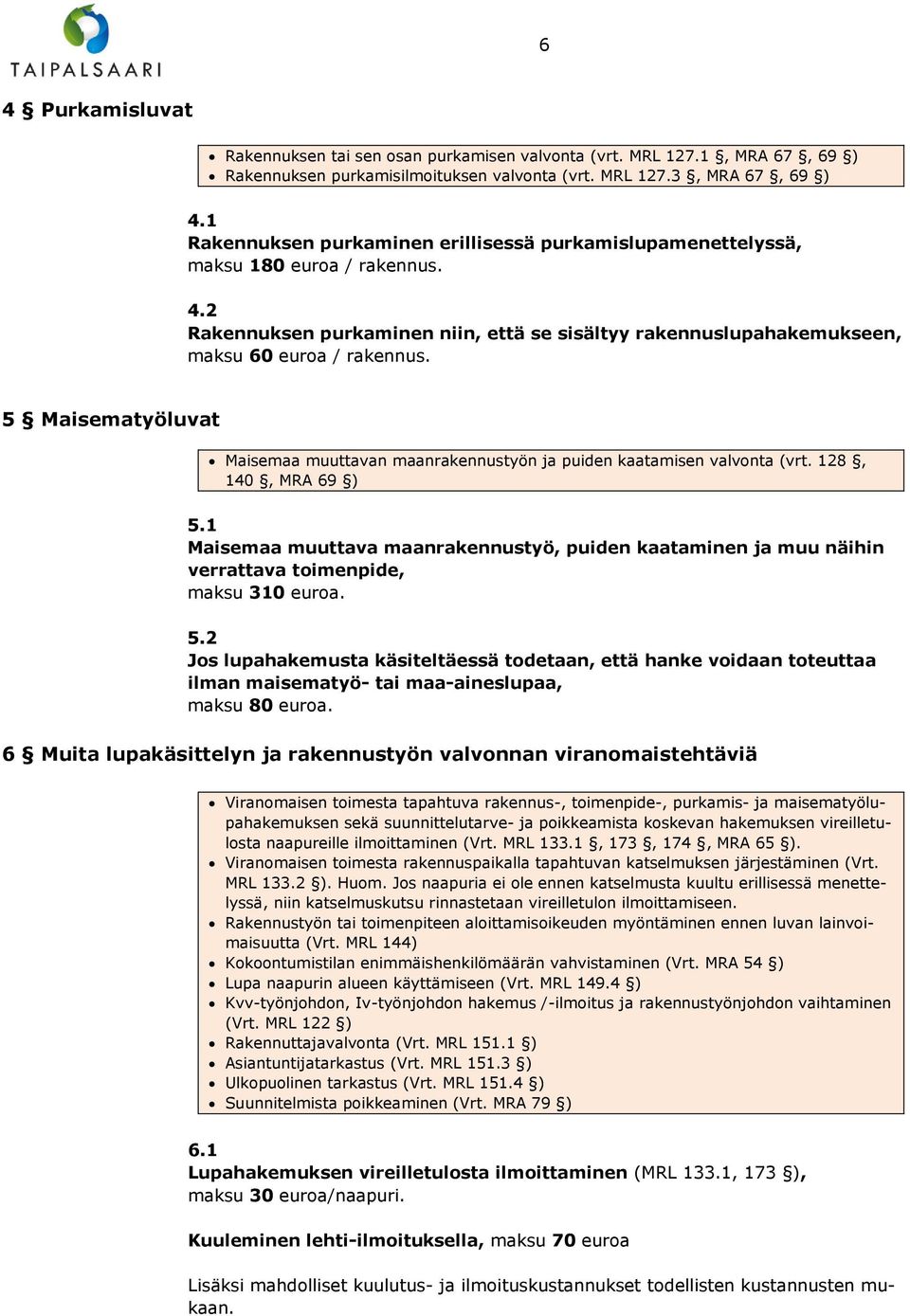 5 Maisematyöluvat Maisemaa muuttavan maanrakennustyön ja puiden kaatamisen valvonta (vrt. 128, 140, MRA 69 ) 5.