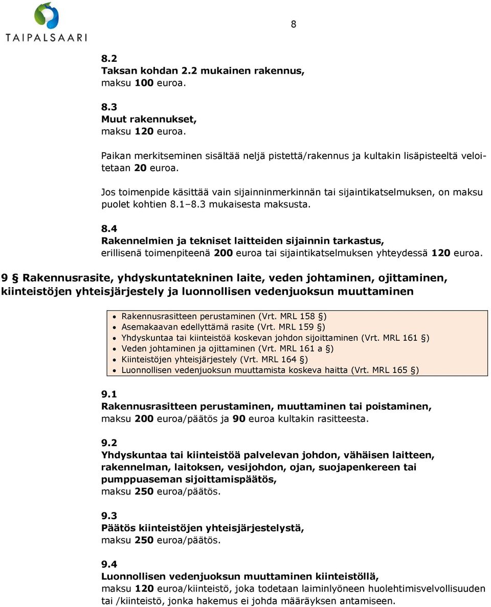1 8.3 mukaisesta maksusta. 8.4 Rakennelmien ja tekniset laitteiden sijainnin tarkastus, erillisenä toimenpiteenä 200 euroa tai sijaintikatselmuksen yhteydessä 120 euroa.