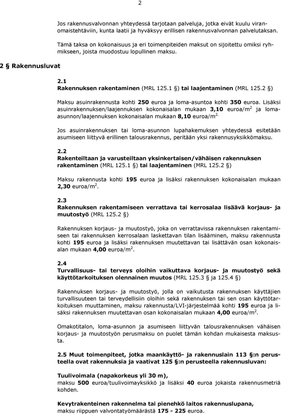 2 ) Maksu asuinrakennusta kohti 250 euroa ja loma-asuntoa kohti 350 euroa.