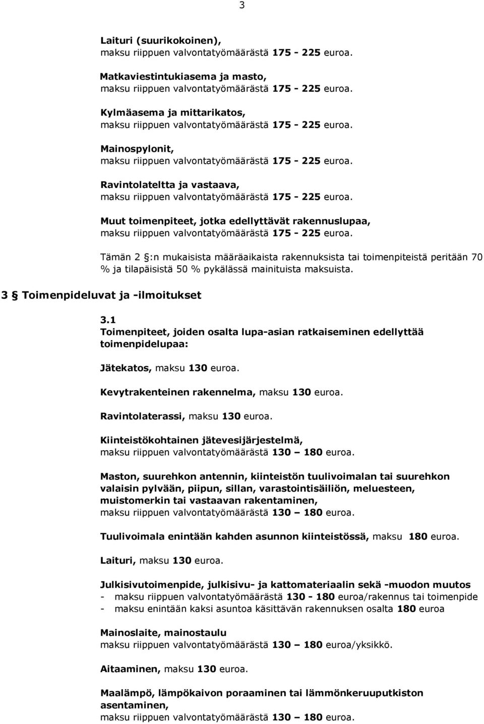 1 Toimenpiteet, joiden osalta lupa-asian ratkaiseminen edellyttää toimenpidelupaa: Jätekatos, maksu 130 euroa. Kevytrakenteinen rakennelma, maksu 130 euroa. Ravintolaterassi, maksu 130 euroa.