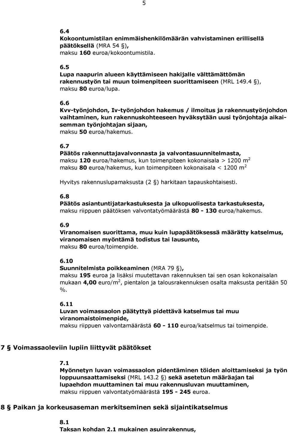 6 Kvv-työnjohdon, Iv-työnjohdon hakemus / ilmoitus ja rakennustyönjohdon vaihtaminen, kun rakennuskohteeseen hyväksytään uusi työnjohtaja aikaisemman työnjohtajan sijaan, maksu 50 euroa/hakemus. 6.