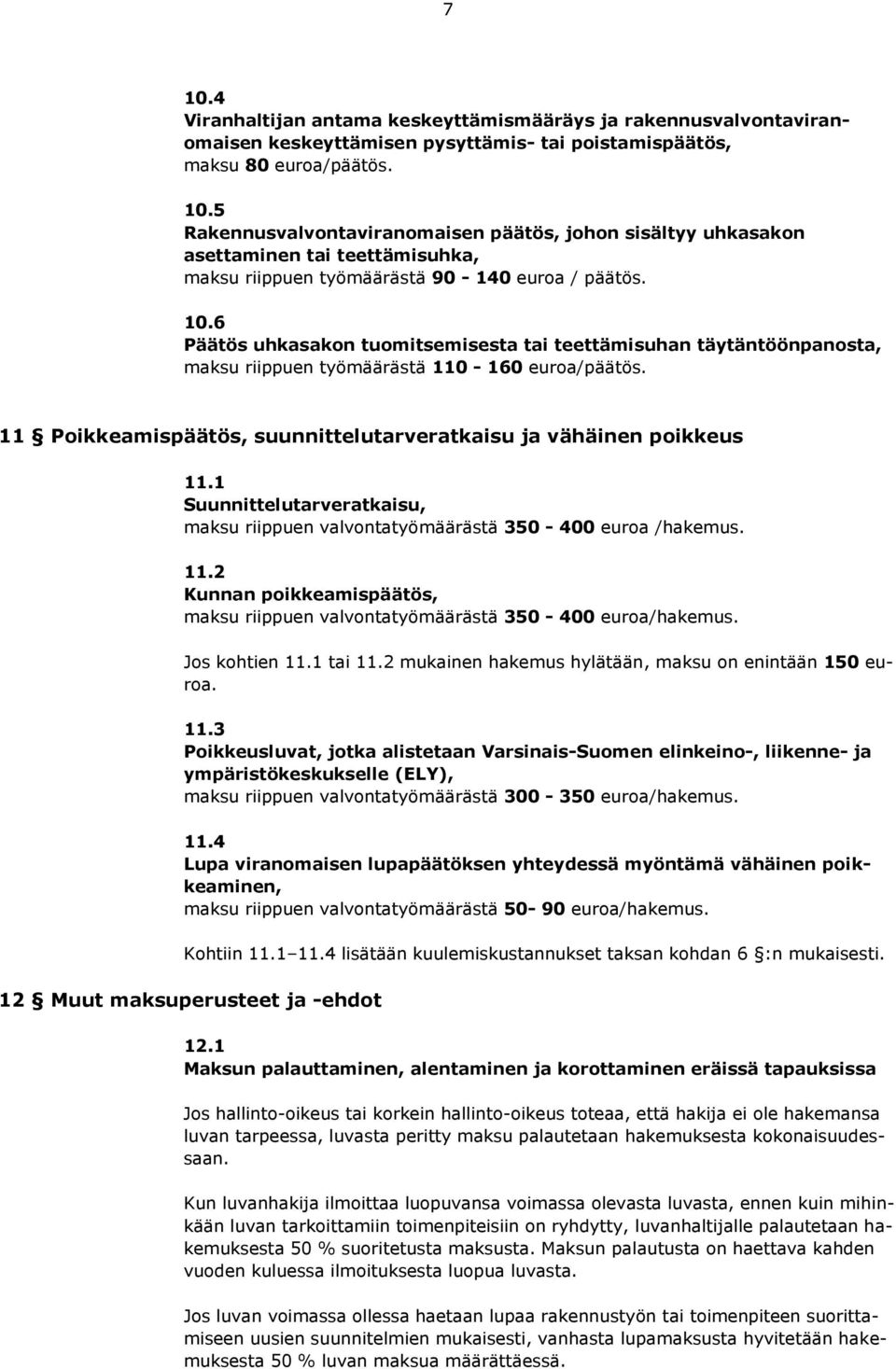 1 Suunnittelutarveratkaisu, maksu riippuen valvontatyömäärästä 350-400 euroa /hakemus. 11.2 Kunnan poikkeamispäätös, maksu riippuen valvontatyömäärästä 350-400 euroa/hakemus. Jos kohtien 11.1 tai 11.