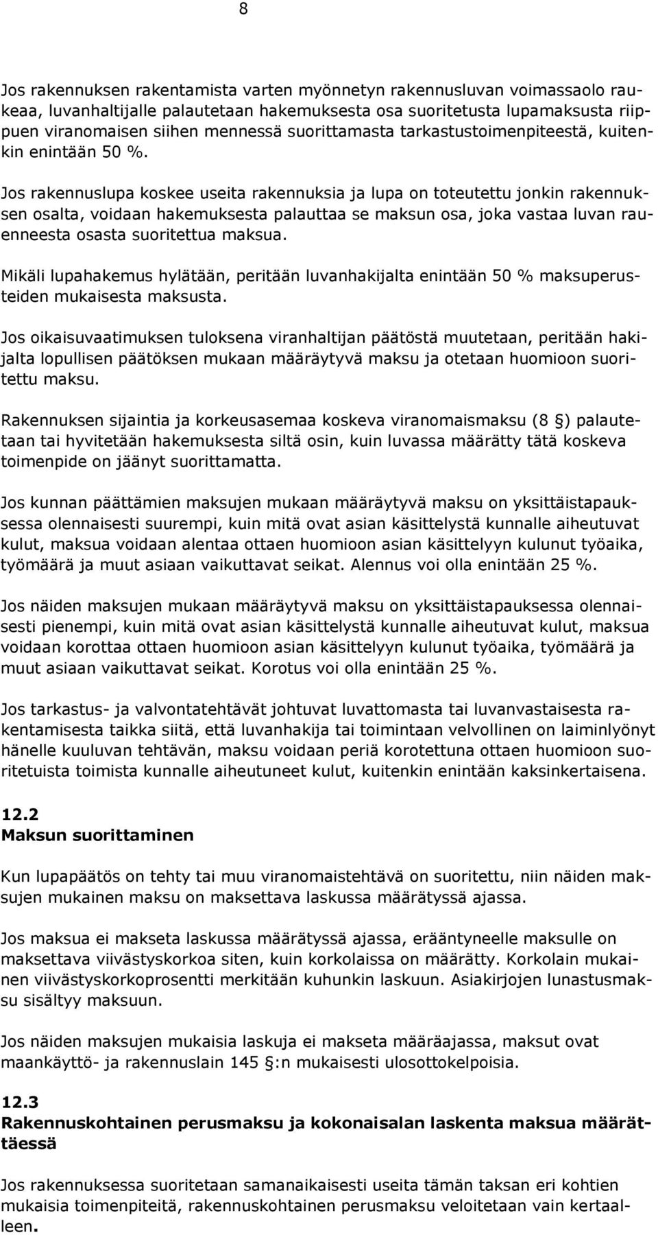 Jos rakennuslupa koskee useita rakennuksia ja lupa on toteutettu jonkin rakennuksen osalta, voidaan hakemuksesta palauttaa se maksun osa, joka vastaa luvan rauenneesta osasta suoritettua maksua.