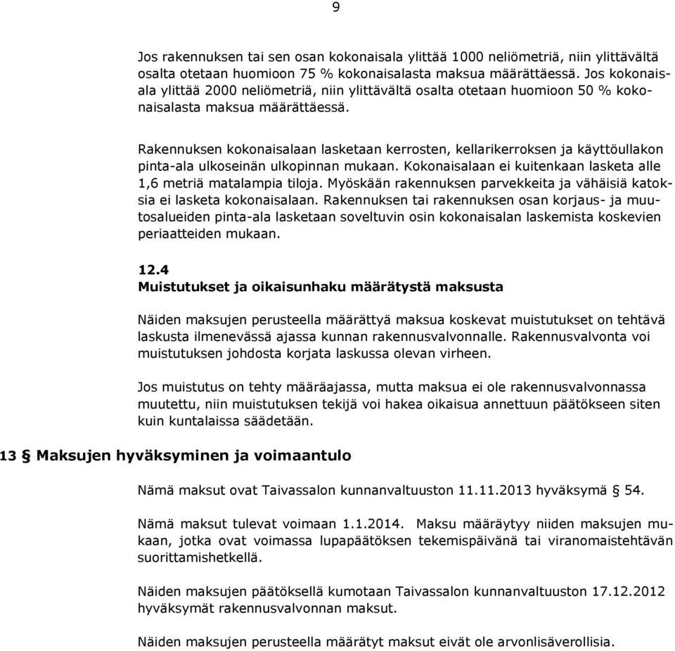 Rakennuksen kokonaisalaan lasketaan kerrosten, kellarikerroksen ja käyttöullakon pinta-ala ulkoseinän ulkopinnan mukaan. Kokonaisalaan ei kuitenkaan lasketa alle 1,6 metriä matalampia tiloja.