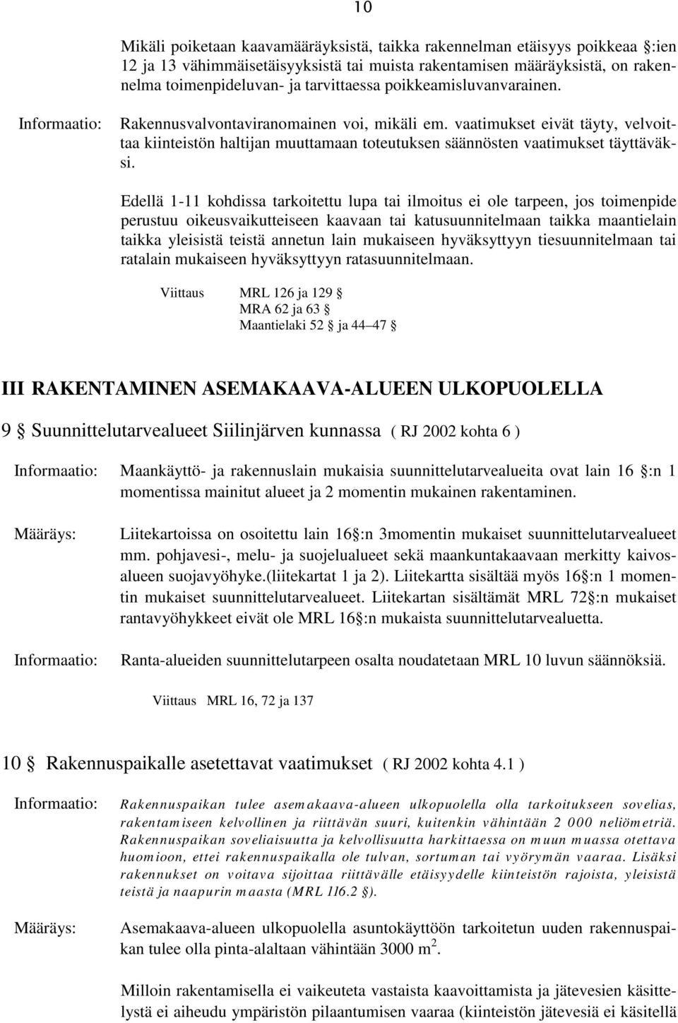 Edellä 1-11 kohdissa tarkoitettu lupa tai ilmoitus ei ole tarpeen, jos toimenpide perustuu oikeusvaikutteiseen kaavaan tai katusuunnitelmaan taikka maantielain taikka yleisistä teistä annetun lain