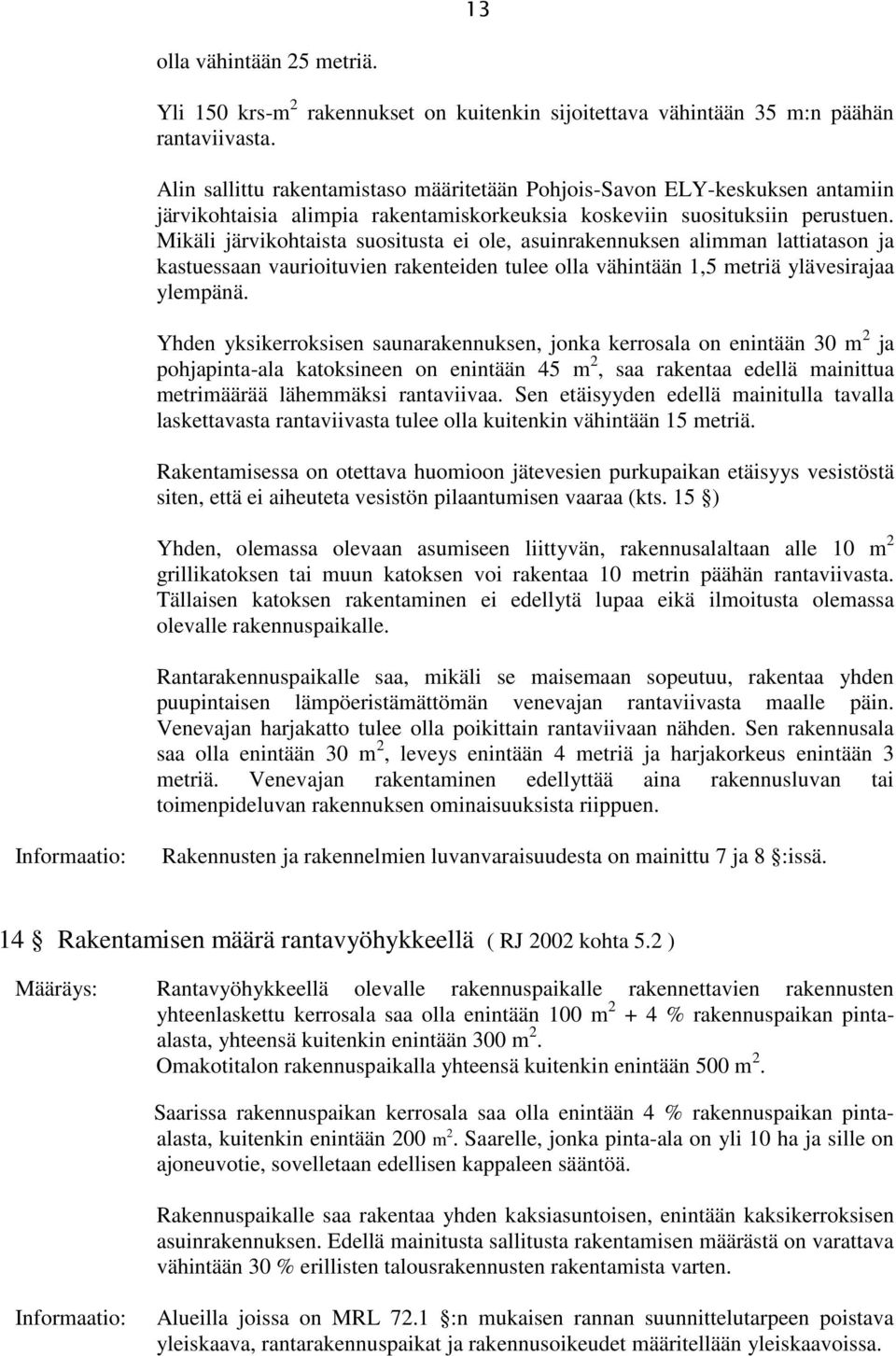 Mikäli järvikohtaista suositusta ei ole, asuinrakennuksen alimman lattiatason ja kastuessaan vaurioituvien rakenteiden tulee olla vähintään 1,5 metriä ylävesirajaa ylempänä.