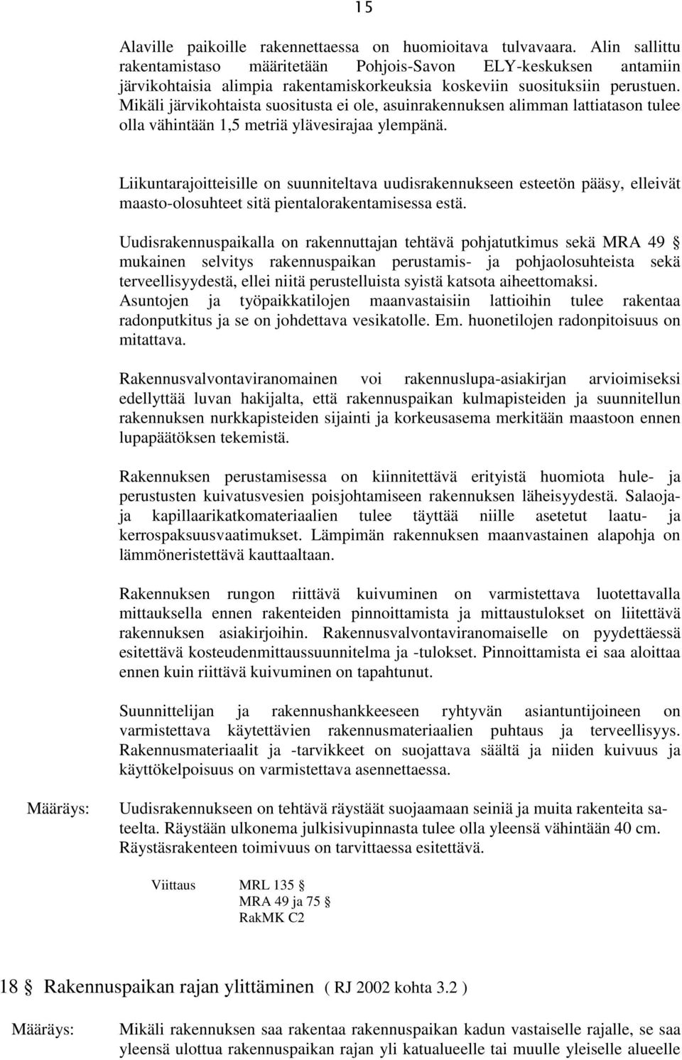 Mikäli järvikohtaista suositusta ei ole, asuinrakennuksen alimman lattiatason tulee olla vähintään 1,5 metriä ylävesirajaa ylempänä.