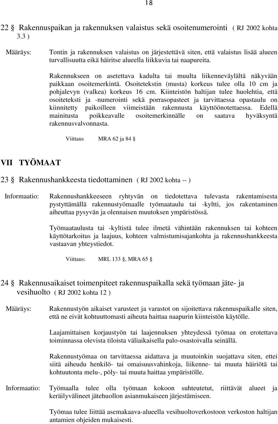 Rakennukseen on asetettava kadulta tai muulta liikenneväylältä näkyvään paikkaan osoitemerkintä. Osoitetekstin (musta) korkeus tulee olla 10 cm ja pohjalevyn (valkea) korkeus 16 cm.