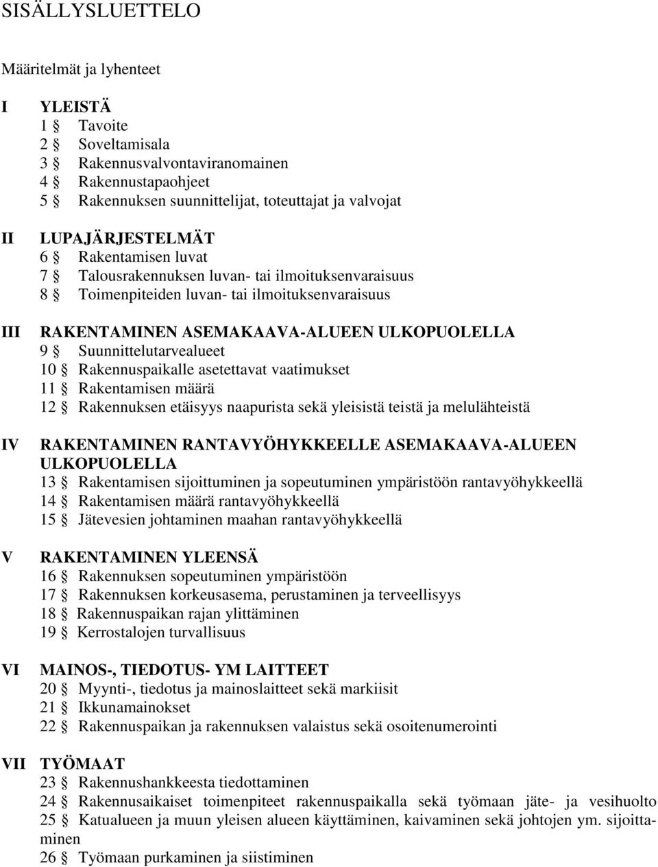 Suunnittelutarvealueet 10 Rakennuspaikalle asetettavat vaatimukset 11 Rakentamisen määrä 12 Rakennuksen etäisyys naapurista sekä yleisistä teistä ja melulähteistä RAKENTAMINEN RANTAVYÖHYKKEELLE