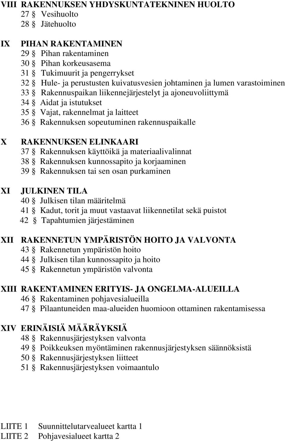 rakennuspaikalle RAKENNUKSEN ELINKAARI 37 Rakennuksen käyttöikä ja materiaalivalinnat 38 Rakennuksen kunnossapito ja korjaaminen 39 Rakennuksen tai sen osan purkaminen JULKINEN TILA 40 Julkisen tilan