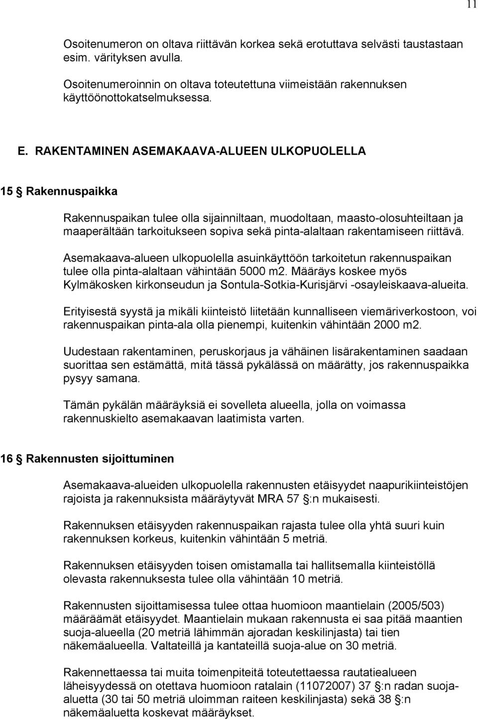 rakentamiseen riittävä. Asemakaava-alueen ulkopuolella asuinkäyttöön tarkoitetun rakennuspaikan tulee olla pinta-alaltaan vähintään 5000 m2.