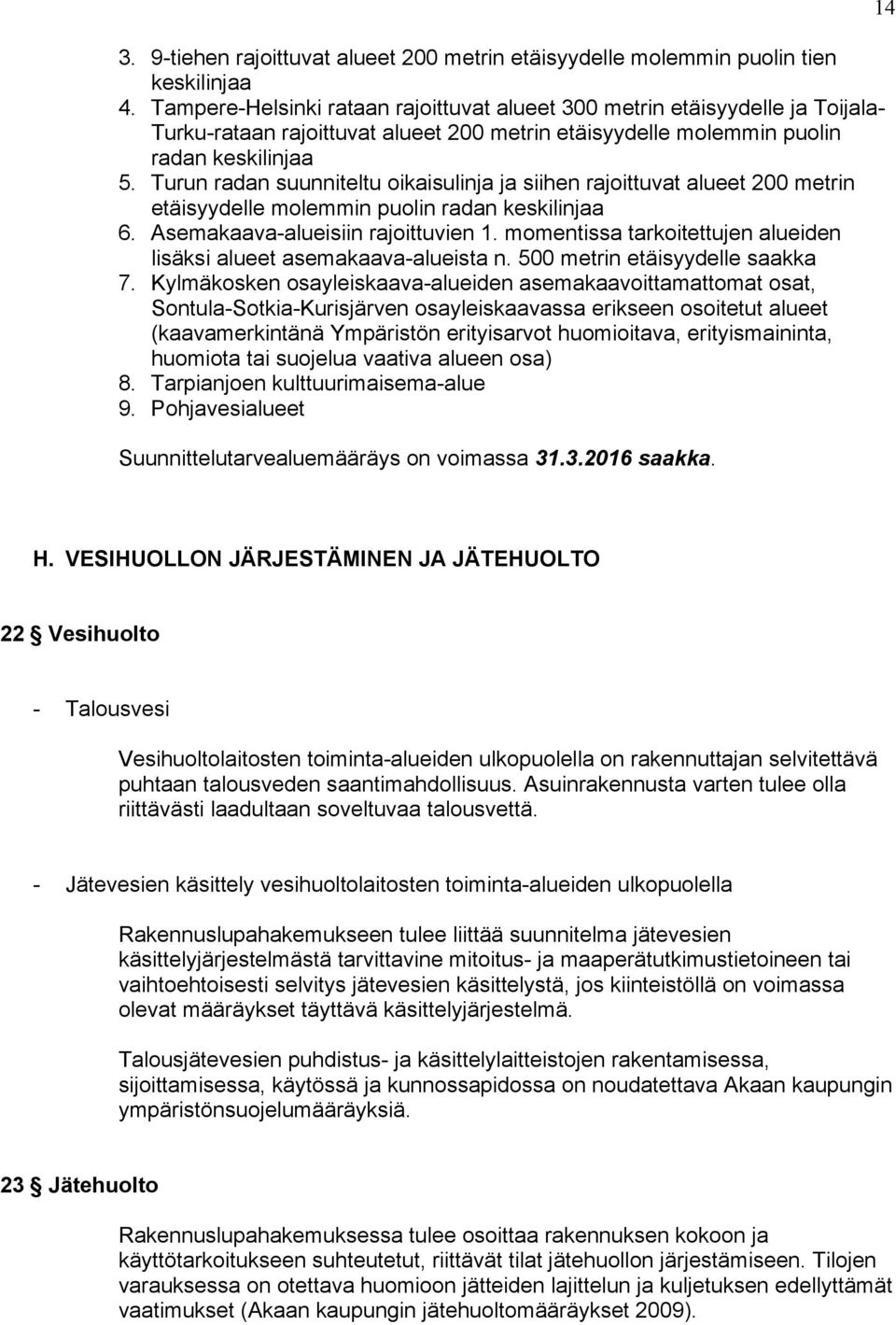 Turun radan suunniteltu oikaisulinja ja siihen rajoittuvat alueet 200 metrin etäisyydelle molemmin puolin radan keskilinjaa 6. Asemakaava-alueisiin rajoittuvien 1.