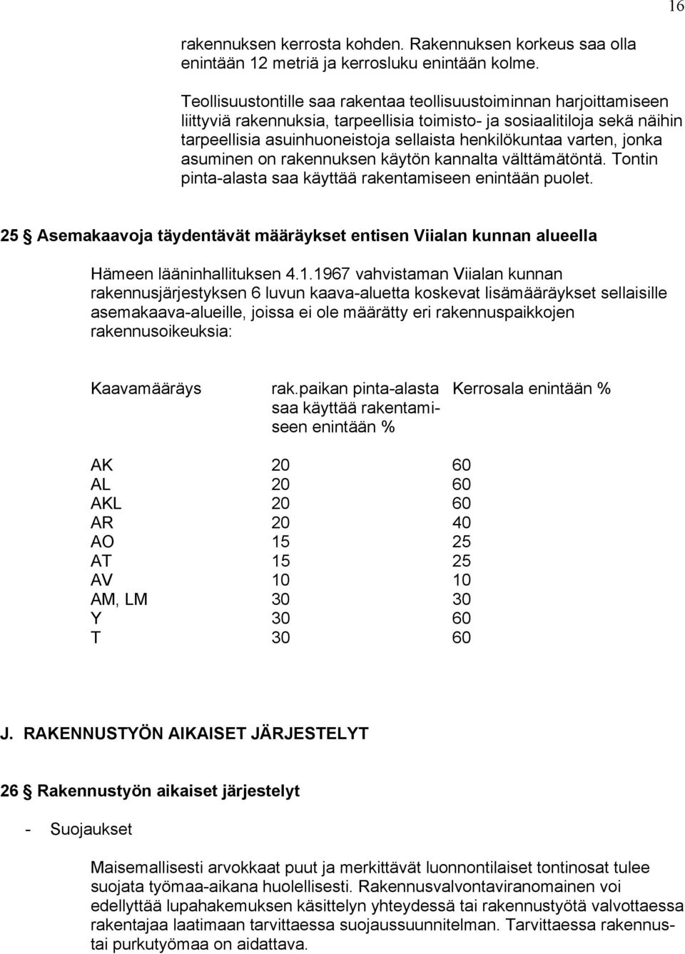 varten, jonka asuminen on rakennuksen käytön kannalta välttämätöntä. Tontin pinta-alasta saa käyttää rakentamiseen enintään puolet.