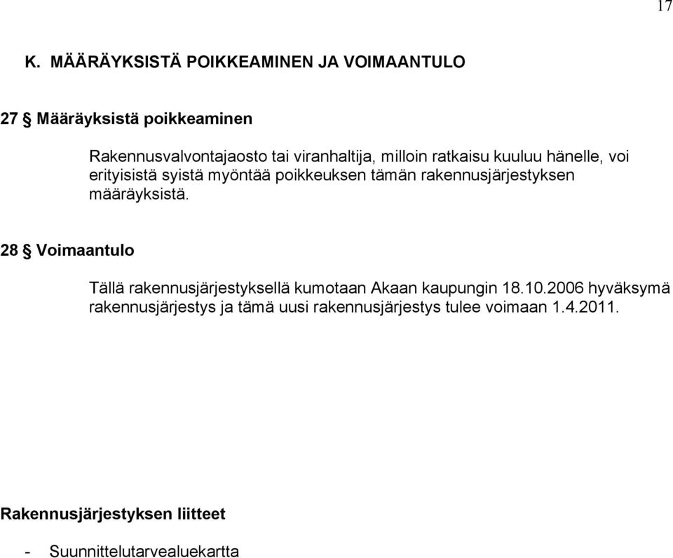 rakennusjärjestyksen määräyksistä. 28 Voimaantulo Tällä rakennusjärjestyksellä kumotaan Akaan kaupungin 18.10.