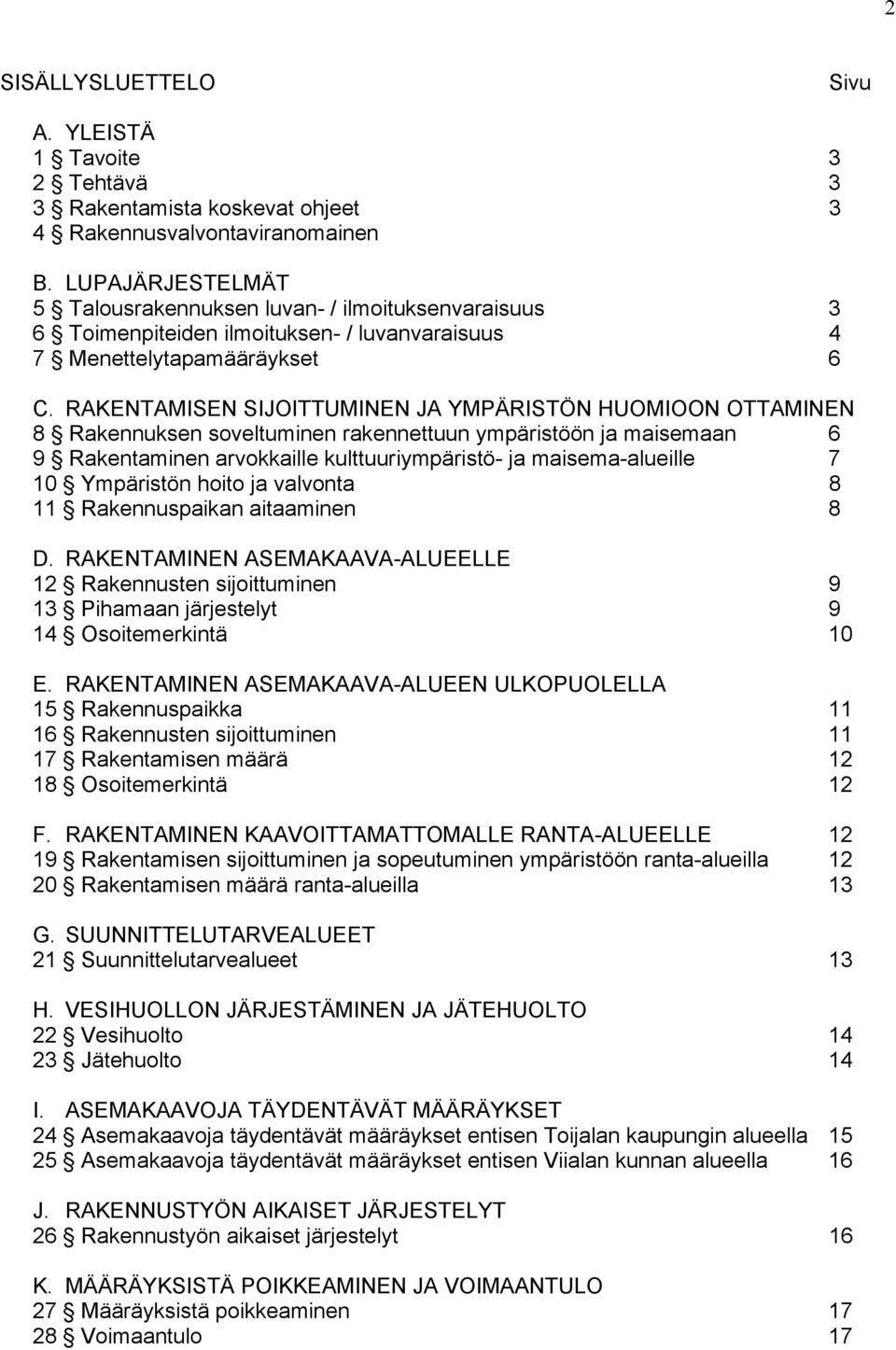 RAKENTAMISEN SIJOITTUMINEN JA YMPÄRISTÖN HUOMIOON OTTAMINEN 8 Rakennuksen soveltuminen rakennettuun ympäristöön ja maisemaan 6 9 Rakentaminen arvokkaille kulttuuriympäristö- ja maisema-alueille 7 10