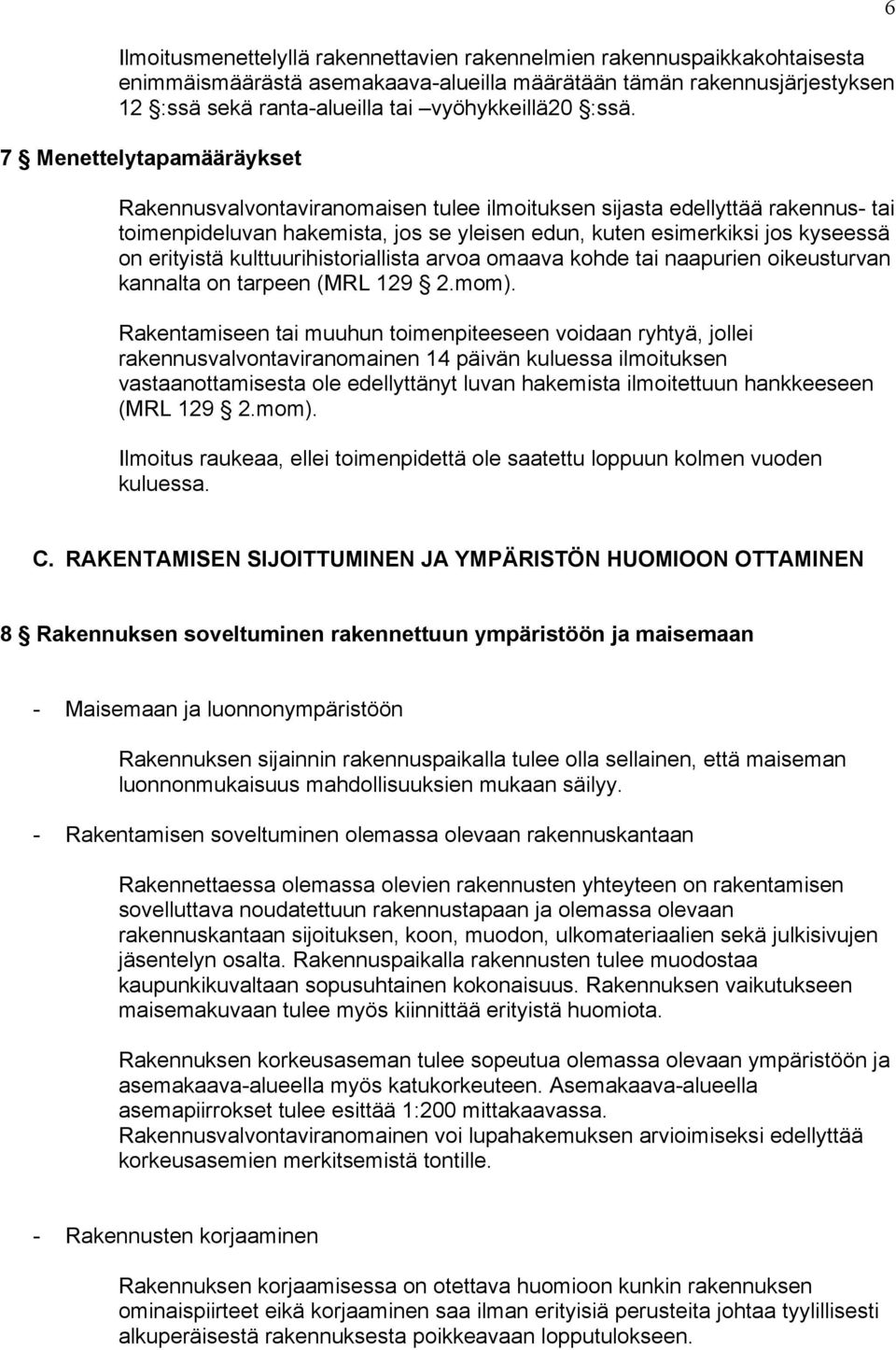 erityistä kulttuurihistoriallista arvoa omaava kohde tai naapurien oikeusturvan kannalta on tarpeen (MRL 129 2.mom).