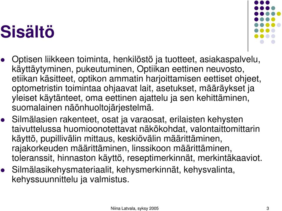 Silmälasien rakenteet, osat ja varaosat, erilaisten kehysten taivuttelussa huomioonotettavat näkökohdat, valontaittomittarin käyttö, pupillivälin mittaus, keskiövälin määrittäminen,