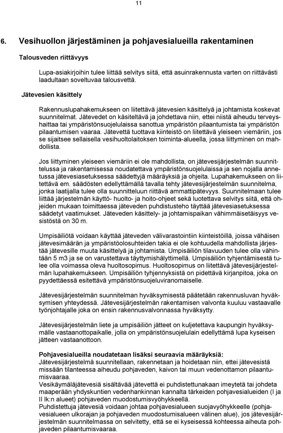 Jätevedet on käsiteltävä ja johdettava niin, ettei niistä aiheudu terveyshaittaa tai ympäristönsuojelulaissa sanottua ympäristön pilaantumista tai ympäristön pilaantumisen vaaraa.