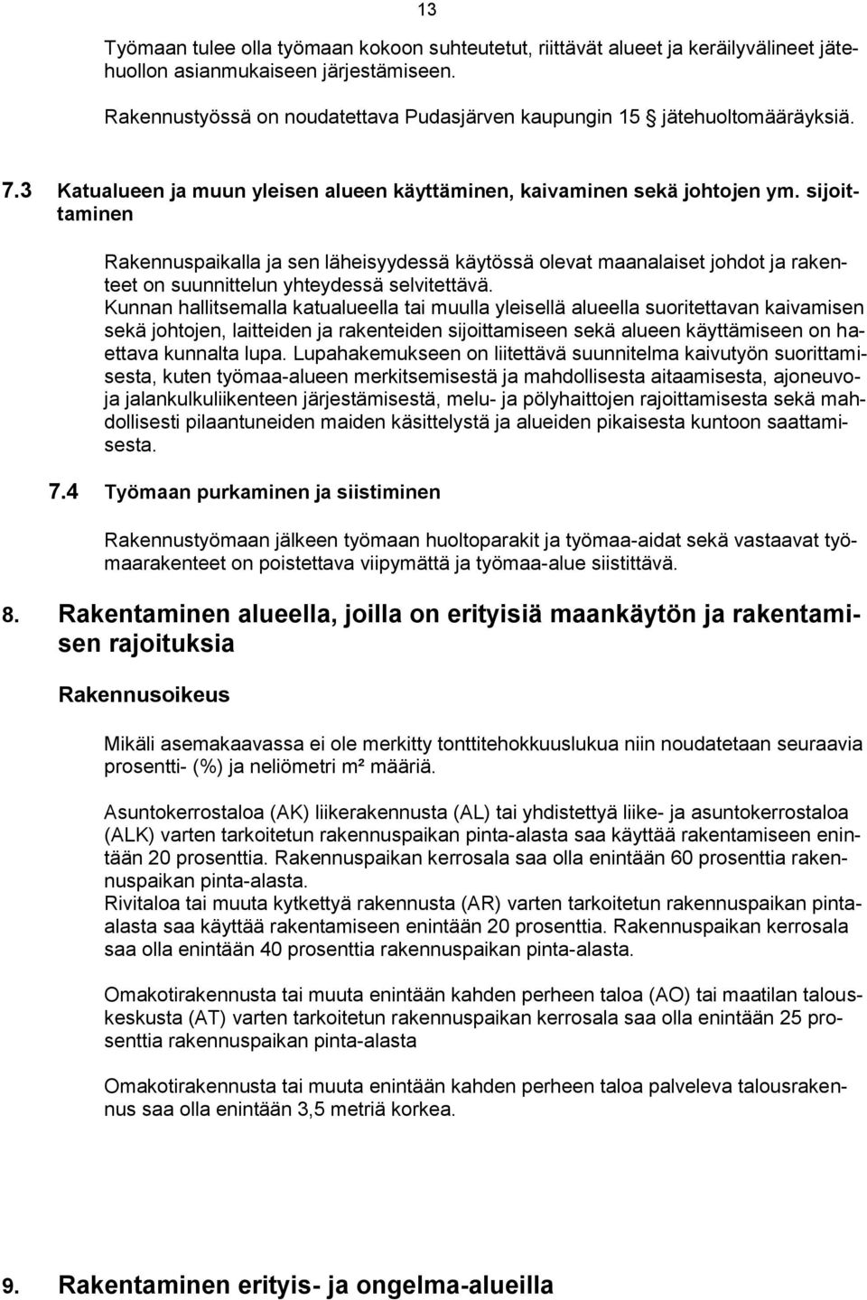 sijoittaminen Rakennuspaikalla ja sen läheisyydessä käytössä olevat maanalaiset johdot ja rakenteet on suunnittelun yhteydessä selvitettävä.